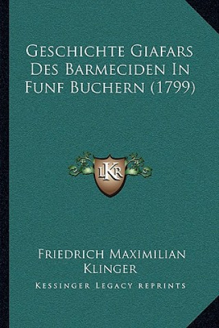 Kniha Geschichte Giafars Des Barmeciden In Funf Buchern (1799) Friedrich Maximilian Klinger