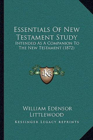 Kniha Essentials Of New Testament Study: Intended As A Companion To The New Testament (1872) William Edensor Littlewood