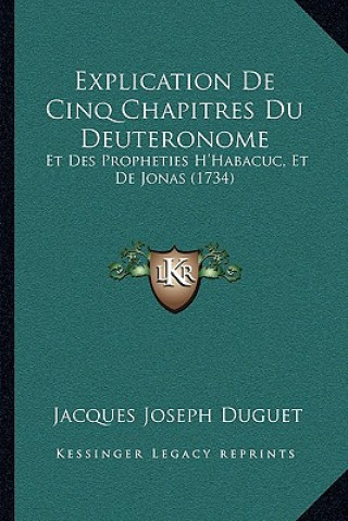 Kniha Explication De Cinq Chapitres Du Deuteronome: Et Des Propheties H'Habacuc, Et De Jonas (1734) Jacques Joseph Duguet