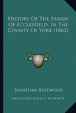 Knjiga History Of The Parish Of Ecclesfield, In The County Of York (1862) Jonathan Eastwood