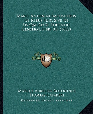 Kniha Marci Antonini Imperatoris De Rebus Suis, Sive De Eis Qae Ad Se Pertinere Censebat, Libri XII (1652) Marcus Aurelius Antoninus