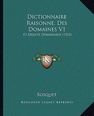 Könyv Dictionnaire Raisonne, Des Domaines V1: Et Droits Domaniaux (1762) Bosquet