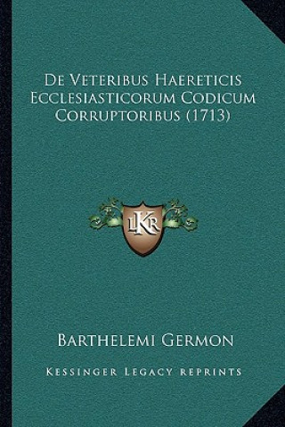 Книга De Veteribus Haereticis Ecclesiasticorum Codicum Corruptoribus (1713) Barthelemi Germon