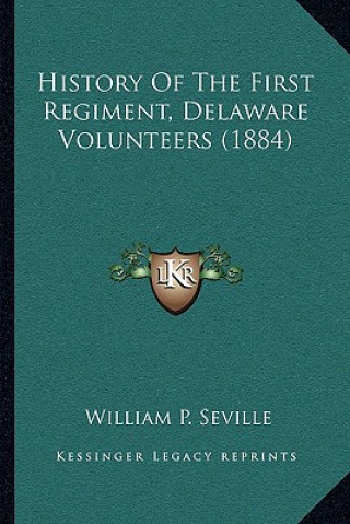 Livre History Of The First Regiment, Delaware Volunteers (1884) William P. Seville