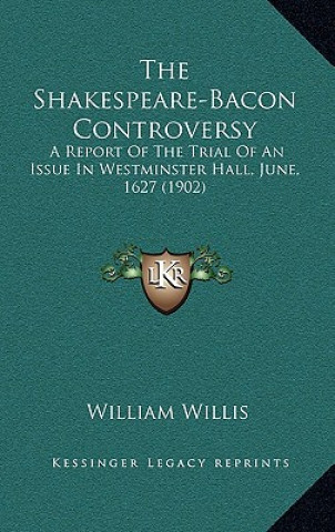 Carte The Shakespeare-Bacon Controversy: A Report of the Trial of an Issue in Westminster Hall, June, 1627 (1902) William Willis