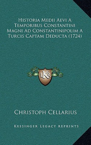 Carte Historia Medii Aevi A Temporibus Constantini Magni Ad Constantinipolim A Turcis Captam Deducta (1724) Christoph Cellarius
