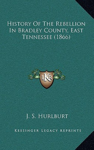 Könyv History Of The Rebellion In Bradley County, East Tennessee (1866) J. S. Hurlburt