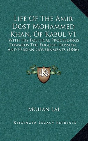 Książka Life Of The Amir Dost Mohammed Khan, Of Kabul V1: With His Political Proceedings Towards The English, Russian, And Persian Governments (1846) Mohan Lal