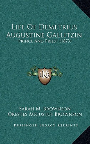 Książka Life Of Demetrius Augustine Gallitzin: Prince And Priest (1873) Sarah M. Brownson