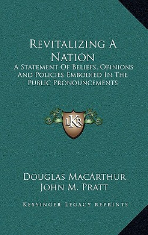 Kniha Revitalizing A Nation: A Statement Of Beliefs, Opinions And Policies Embodied In The Public Pronouncements Douglas MacArthur
