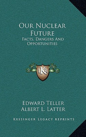 Kniha Our Nuclear Future: Facts, Dangers And Opportunities Edward Teller