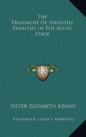 Könyv The Treatment Of Infantile Paralysis In The Acute Stage Sister Elizabeth Kenny