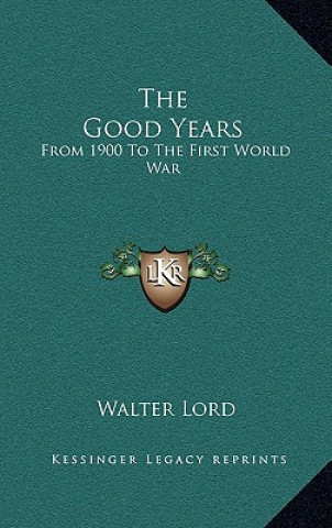 Carte The Good Years: From 1900 To The First World War Walter Lord