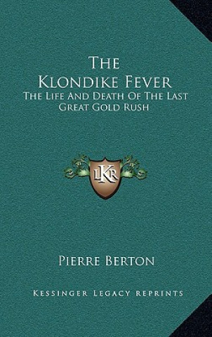 Kniha The Klondike Fever: The Life And Death Of The Last Great Gold Rush Pierre Berton