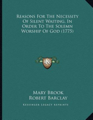 Knjiga Reasons For The Necessity Of Silent Waiting, In Order To The Solemn Worship Of God (1775) Mary Brook