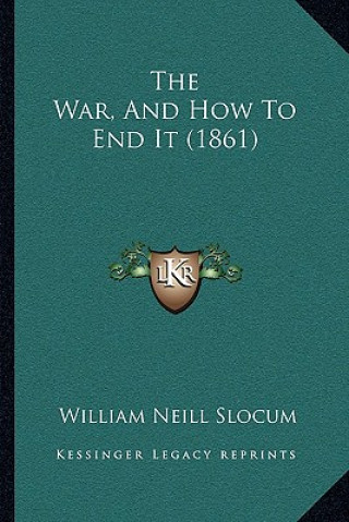 Kniha The War, And How To End It (1861) William Neill Slocum