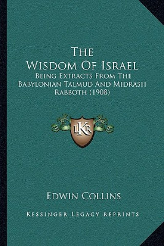 Kniha The Wisdom Of Israel: Being Extracts From The Babylonian Talmud And Midrash Rabboth (1908) Edwin Collins