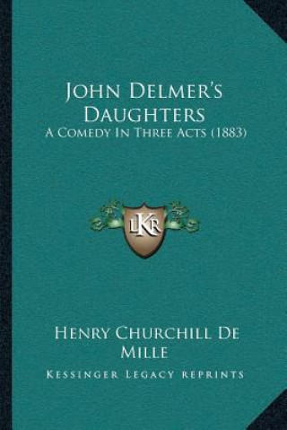 Kniha John Delmer's Daughters: A Comedy In Three Acts (1883) Henry Churchill De Mille