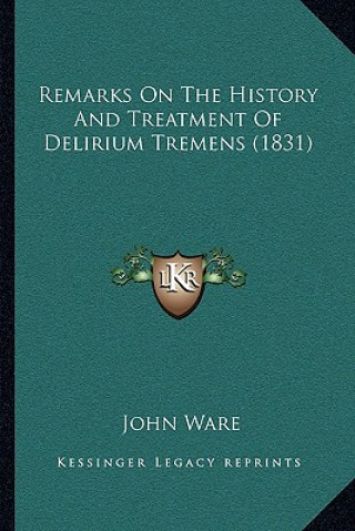 Kniha Remarks On The History And Treatment Of Delirium Tremens (1831) John Ware