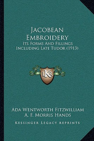 Carte Jacobean Embroidery: Its Forms And Fillings Including Late Tudor (1913) Ada Wentworth Fitzwilliam
