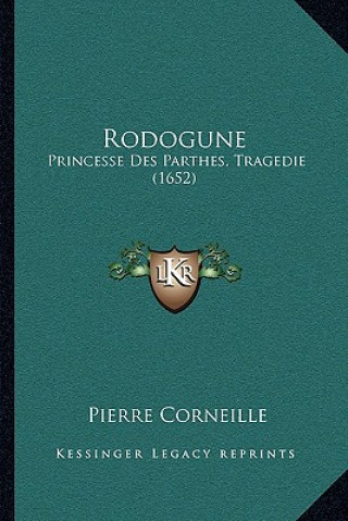 Könyv Rodogune: Princesse Des Parthes, Tragedie (1652) Pierre Corneille