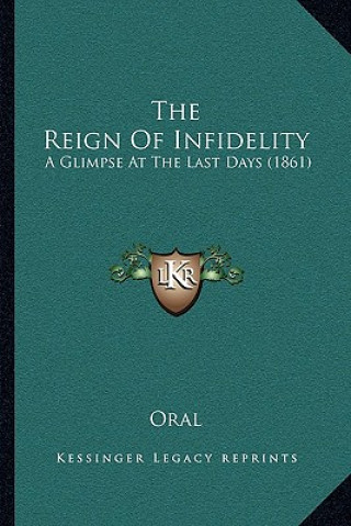 Kniha The Reign Of Infidelity: A Glimpse At The Last Days (1861) Oral