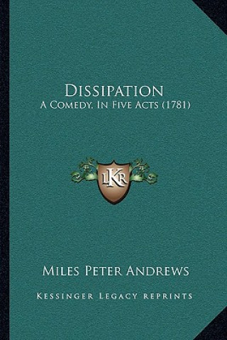 Boek Dissipation: A Comedy, In Five Acts (1781) Miles Peter Andrews