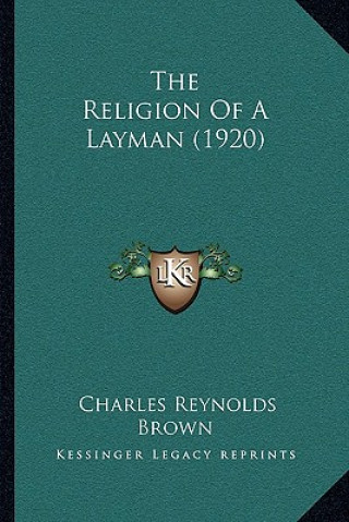 Книга The Religion Of A Layman (1920) Charles Reynolds Brown