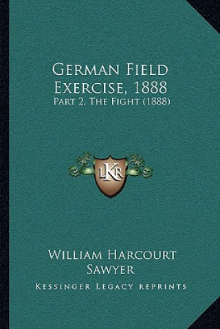 Kniha German Field Exercise, 1888: Part 2, The Fight (1888) William Harcourt Sawyer