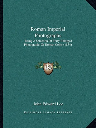 Книга Roman Imperial Photographs: Being A Selection Of Forty Enlarged Photographs Of Roman Coins (1874) John Edward Lee