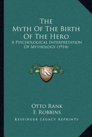 Könyv The Myth Of The Birth Of The Hero: A Psychological Interpretation Of Mythology (1914) Otto Rank