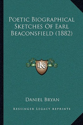 Kniha Poetic Biographical Sketches Of Earl Beaconsfield (1882) Daniel Bryan