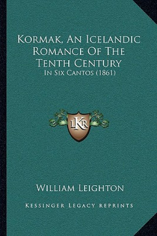 Carte Kormak, An Icelandic Romance Of The Tenth Century: In Six Cantos (1861) William Leighton