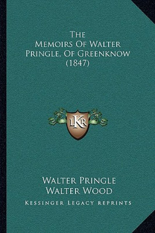 Könyv The Memoirs Of Walter Pringle, Of Greenknow (1847) Walter Pringle