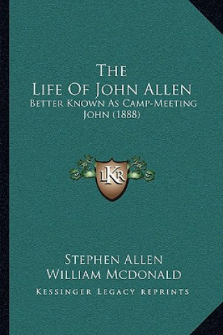 Kniha The Life Of John Allen: Better Known As Camp-Meeting John (1888) Stephen Allen