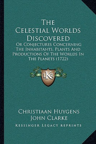 Carte The Celestial Worlds Discovered: Or Conjectures Concerning The Inhabitants, Plants And Productions Of The Worlds In The Planets (1722) Christiaan Huygens