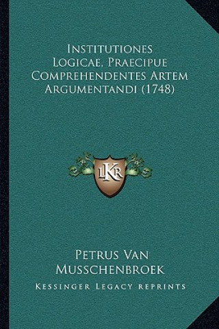 Carte Institutiones Logicae, Praecipue Comprehendentes Artem Argumentandi (1748) Petrus Van Musschenbroek