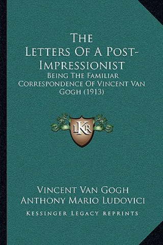 Kniha The Letters Of A Post-Impressionist: Being The Familiar Correspondence Of Vincent Van Gogh (1913) Vincent Van Gogh