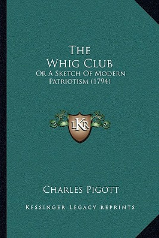 Buch The Whig Club: Or A Sketch Of Modern Patriotism (1794) Charles Pigott