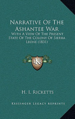 Carte Narrative Of The Ashantee War: With A View Of The Present State Of The Colony Of Sierra Leone (1831) H. I. Ricketts