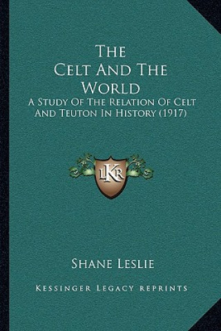 Kniha The Celt And The World: A Study Of The Relation Of Celt And Teuton In History (1917) Shane Leslie