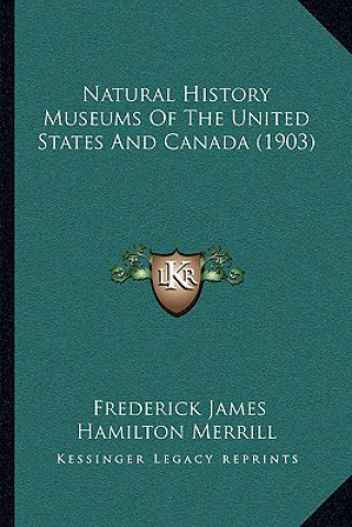 Kniha Natural History Museums Of The United States And Canada (1903) Frederick James Hamilton Merrill