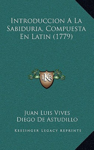 Kniha Introduccion A La Sabiduria, Compuesta En Latin (1779) Juan Luis Vives