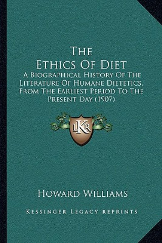 Knjiga The Ethics Of Diet: A Biographical History Of The Literature Of Humane Dietetics, From The Earliest Period To The Present Day (1907) Howard Williams