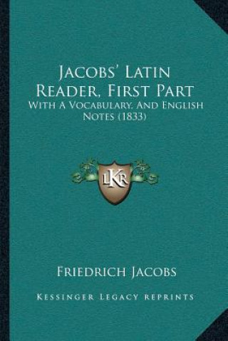 Kniha Jacobs' Latin Reader, First Part: With A Vocabulary, And English Notes (1833) Friedrich Jacobs