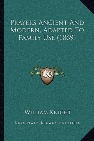 Buch Prayers Ancient And Modern, Adapted To Family Use (1869) William Knight