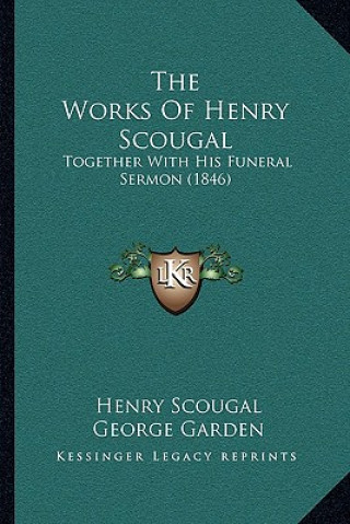 Kniha The Works Of Henry Scougal: Together With His Funeral Sermon (1846) Henry Scougal