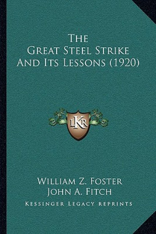 Książka The Great Steel Strike And Its Lessons (1920) William Z. Foster