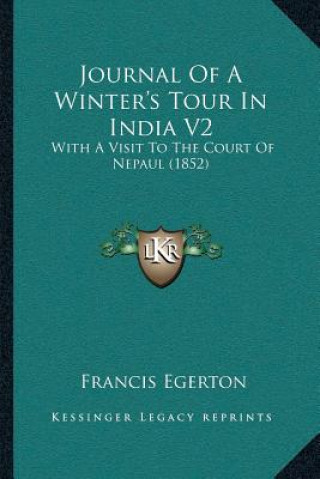 Kniha Journal Of A Winter's Tour In India V2: With A Visit To The Court Of Nepaul (1852) Francis Egerton