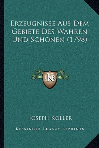 Kniha Erzeugnisse Aus Dem Gebiete Des Wahren Und Schonen (1798) Joseph Koller